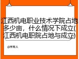 江西机电职业技术学院占地多少亩，什么情况下成立(江西机电职院占地与成立)