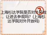 上海杉达学院是否对外开放，让进去参观吗？(上海杉达学院对外开放吗)