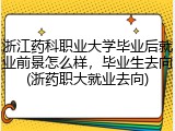 浙江药科职业大学毕业后就业前景怎么样，毕业生去向(浙药职大就业去向)