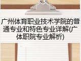广州体育职业技术学院的普通专业和特色专业详解(广体职院专业解析)
