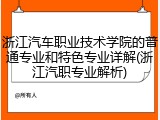 浙江汽车职业技术学院的普通专业和特色专业详解(浙江汽职专业解析)