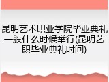 昆明艺术职业学院毕业典礼一般什么时候举行(昆明艺职毕业典礼时间)