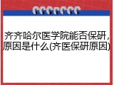 齐齐哈尔医学院能否保研，原因是什么(齐医保研原因)