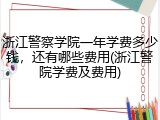 浙江警察学院一年学费多少钱，还有哪些费用(浙江警院学费及费用)
