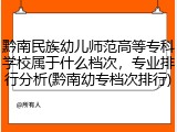 黔南民族幼儿师范高等专科学校属于什么档次，专业排行分析(黔南幼专档次排行)