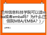 兰州信息科技学院可以读mba或者emba吗？为什么(兰信院MBA/EMBA？)