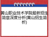 黄山职业技术学院最新招生简章深度分析(黄山招生简析)