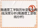 南通理工学院历年录取分数线深度分析(南通理工录取线分析)