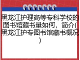 黑龙江护理高等专科学校的图书馆藏书量如何，简介(黑龙江护专图书馆藏书概况)