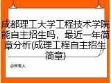 成都理工大学工程技术学院能自主招生吗，最近一年简章分析(成理工程自主招生简章)