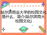 哈尔滨商业大学的校园文化是什么，简介(哈尔滨商大校园文化)