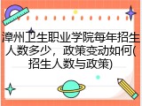 漳州卫生职业学院每年招生人数多少，政策变动如何(招生人数与政策)