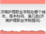济南护理职业学院在哪个城市，是本科吗，第几批(济南护理职业学院情况)