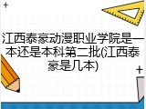 江西泰豪动漫职业学院是一本还是本科第二批(江西泰豪是几本)