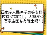 石家庄人民医学高等专科学校有没有院士，大概多少(石家庄医专有院士吗？)