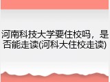 河南科技大学要住校吗，是否能走读(河科大住校走读)