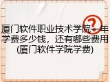 厦门软件职业技术学院一年学费多少钱，还有哪些费用(厦门软件学院学费)