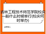 吉林工程技术师范学院校庆一般什么时候举行(校庆何时举办)