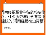 河南经贸职业学院的校史简介，什么历史与社会背景下建校的(河南经贸校史背景)