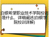 白银希望职业技术学院校训是什么，详细阐述(白银学院校训详解)