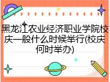 黑龙江农业经济职业学院校庆一般什么时候举行(校庆何时举办)
