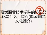 塔城职业技术学院的校园文化是什么，简介(塔城职院文化简介)
