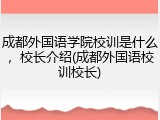 成都外国语学院校训是什么，校长介绍(成都外国语校训校长)