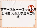 河西学院奖学金评定细则是怎样的(河西奖学金评定标准)