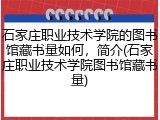 石家庄职业技术学院的图书馆藏书量如何，简介(石家庄职业技术学院图书馆藏书量)