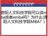 贵阳人文科技学院可以读mba或者emba吗？为什么(贵阳人文科技学院MBA？)