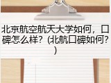 北京航空航天大学如何，口碑怎么样？(北航口碑如何？)