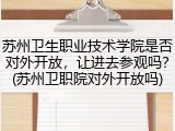苏州卫生职业技术学院是否对外开放，让进去参观吗？(苏州卫职院对外开放吗)
