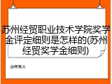 苏州经贸职业技术学院奖学金评定细则是怎样的(苏州经贸奖学金细则)