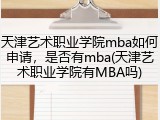 天津艺术职业学院mba如何申请，是否有mba(天津艺术职业学院有MBA吗)