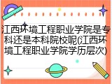 江西环境工程职业学院是专科还是本科院校呢(江西环境工程职业学院学历层次)