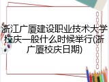 浙江广厦建设职业技术大学校庆一般什么时候举行(浙广厦校庆日期)