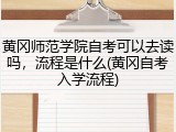 黄冈师范学院自考可以去读吗，流程是什么(黄冈自考入学流程)