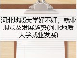 河北地质大学好不好，就业现状及发展趋势(河北地质大学就业发展)