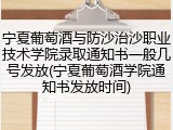 宁夏葡萄酒与防沙治沙职业技术学院录取通知书一般几号发放(宁夏葡萄酒学院通知书发放时间)