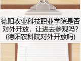 德阳农业科技职业学院是否对外开放，让进去参观吗？(德阳农科院对外开放吗)