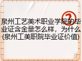 泉州工艺美术职业学院的毕业证含金量怎么样，为什么(泉州工美职院毕业证价值)