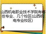 山西机电职业技术学院有哪些专业，几个校区(山西机电专业校区)