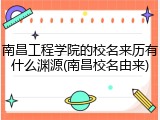 南昌工程学院的校名来历有什么渊源(南昌校名由来)