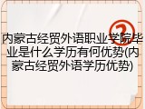 内蒙古经贸外语职业学院毕业是什么学历有何优势(内蒙古经贸外语学历优势)