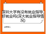 深圳大学有没有就业指导，好就业吗(深大就业指导情况)