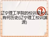 辽宁理工学院的校训是什么,有何历史(辽宁理工校训渊源)