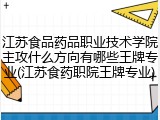 江苏食品药品职业技术学院主攻什么方向有哪些王牌专业(江苏食药职院王牌专业)