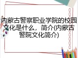 内蒙古警察职业学院的校园文化是什么，简介(内蒙古警院文化简介)