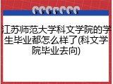 江苏师范大学科文学院的学生毕业都怎么样了(科文学院毕业去向)