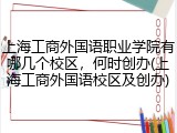 上海工商外国语职业学院有哪几个校区，何时创办(上海工商外国语校区及创办)